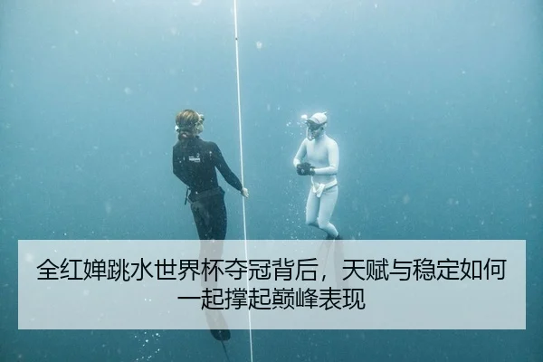 全红婵跳水世界杯夺冠背后，天赋与稳定如何一起撑起巅峰表现